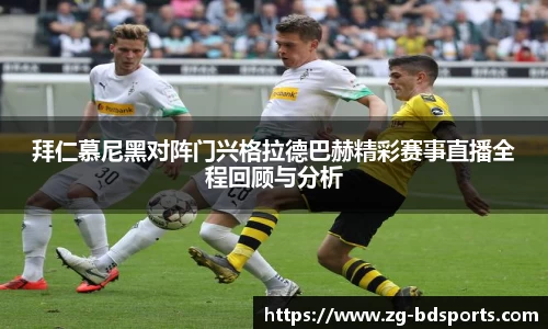 拜仁慕尼黑对阵门兴格拉德巴赫精彩赛事直播全程回顾与分析